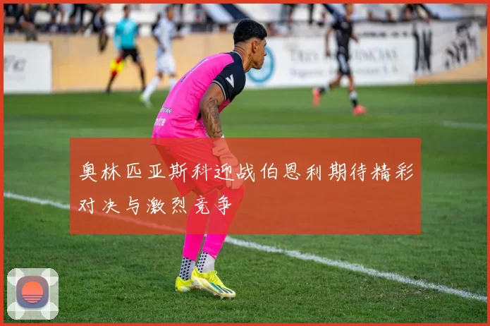 奥林匹亚斯科迎战伯恩利期待精彩对决与激烈竞争