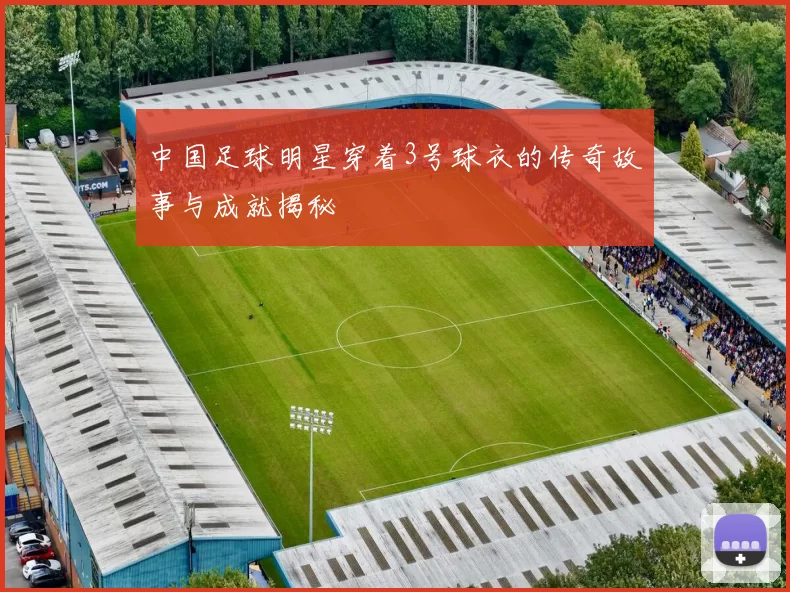 中国足球明星穿着3号球衣的传奇故事与成就揭秘