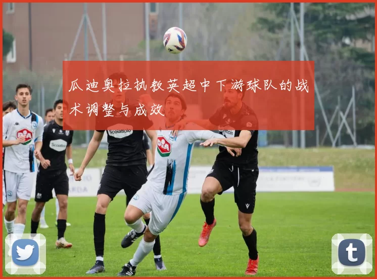 瓜迪奥拉执教英超中下游球队的战术调整与成效