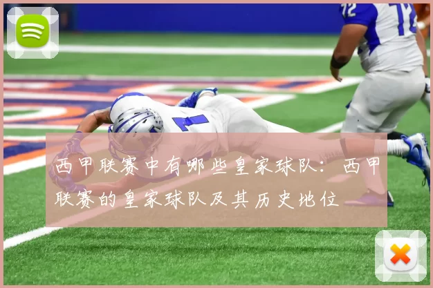 西甲联赛中有哪些皇家球队：西甲联赛的皇家球队及其历史地位