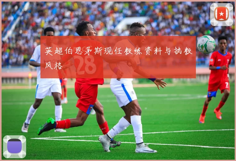 英超伯恩茅斯现任教练资料与执教风格
