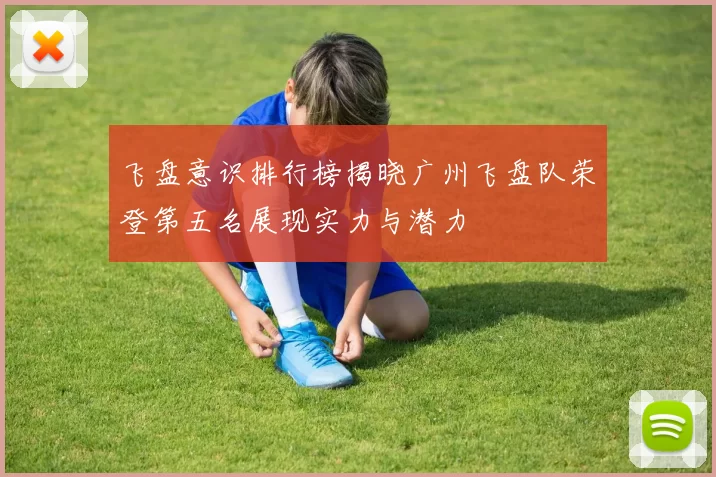 飞盘意识排行榜揭晓广州飞盘队荣登第五名展现实力与潜力