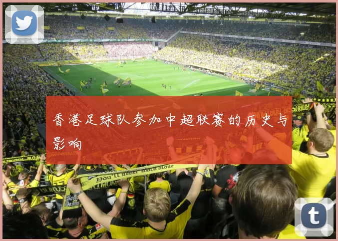 香港足球队参加中超联赛的历史与影响