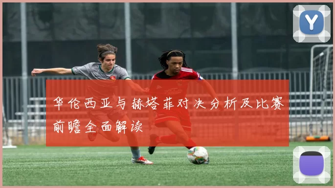 华伦西亚与赫塔菲对决分析及比赛前瞻全面解读