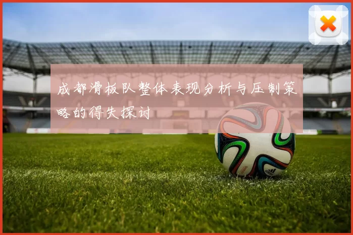 成都滑板队整体表现分析与压制策略的得失探讨